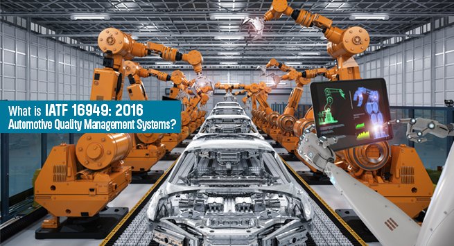 What Is IATF 16949: 2016 Automotive Quality Management Systems?